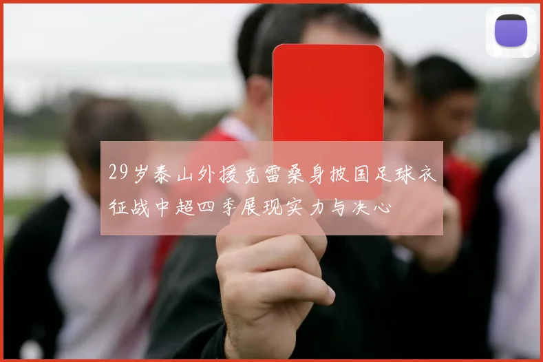 29岁泰山外援克雷桑身披国足球衣征战中超四季展现实力与决心