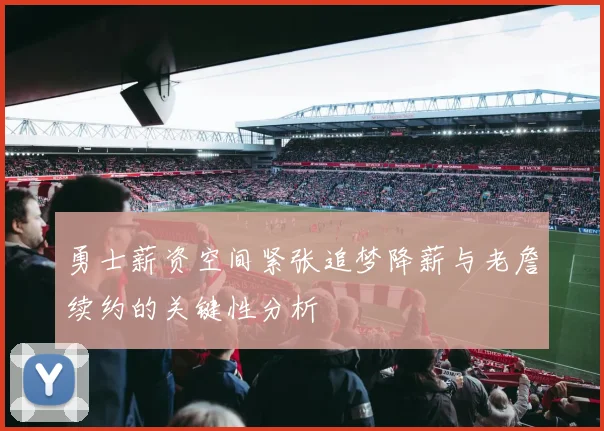 勇士薪资空间紧张追梦降薪与老詹续约的关键性分析